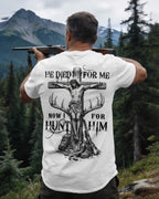He Died For Me Now I Hunt For Him T-Shirt