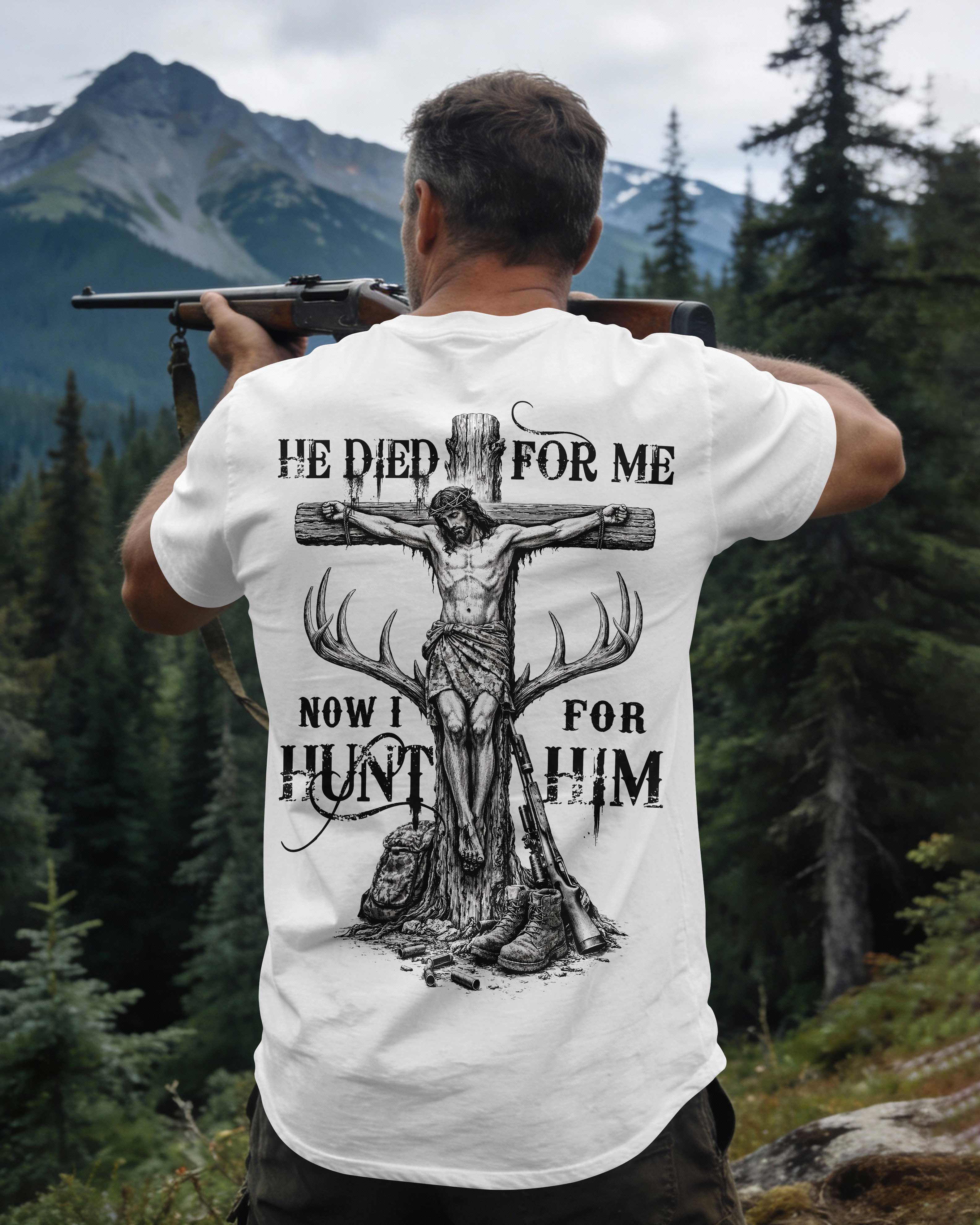 He Died For Me Now I Hunt For Him T-Shirt