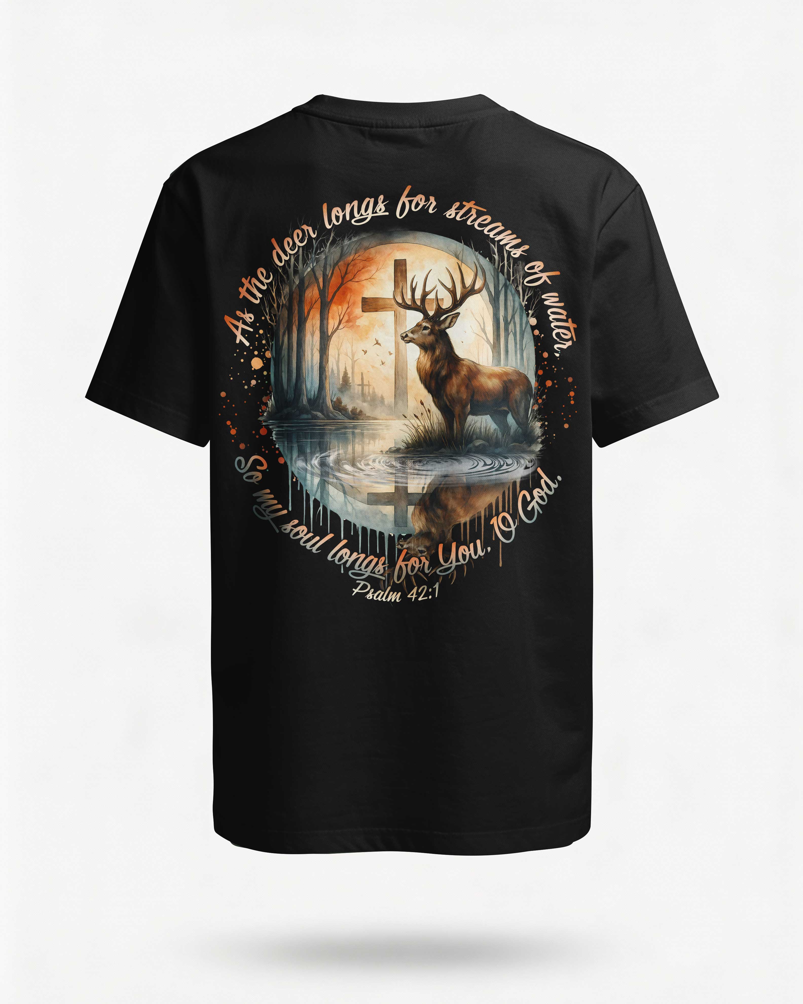 As The Deer Longs For Streams Of Water So My Soul Longs For You O God Psalm T-Shirt