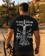 He Died For Me Now I Hunt For Him T-Shirt