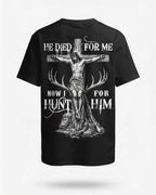 He Died For Me Now I Hunt For Him T-Shirt
