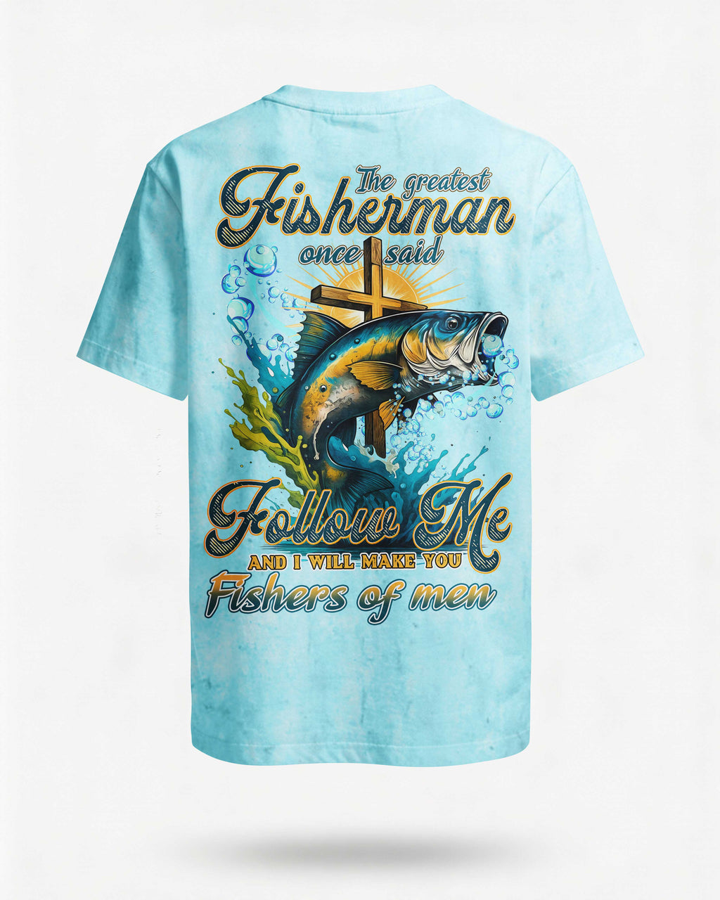 The Greatest Fisherman Once Said Follow Me And I Will Make You Fishers Of Men T-Shirt